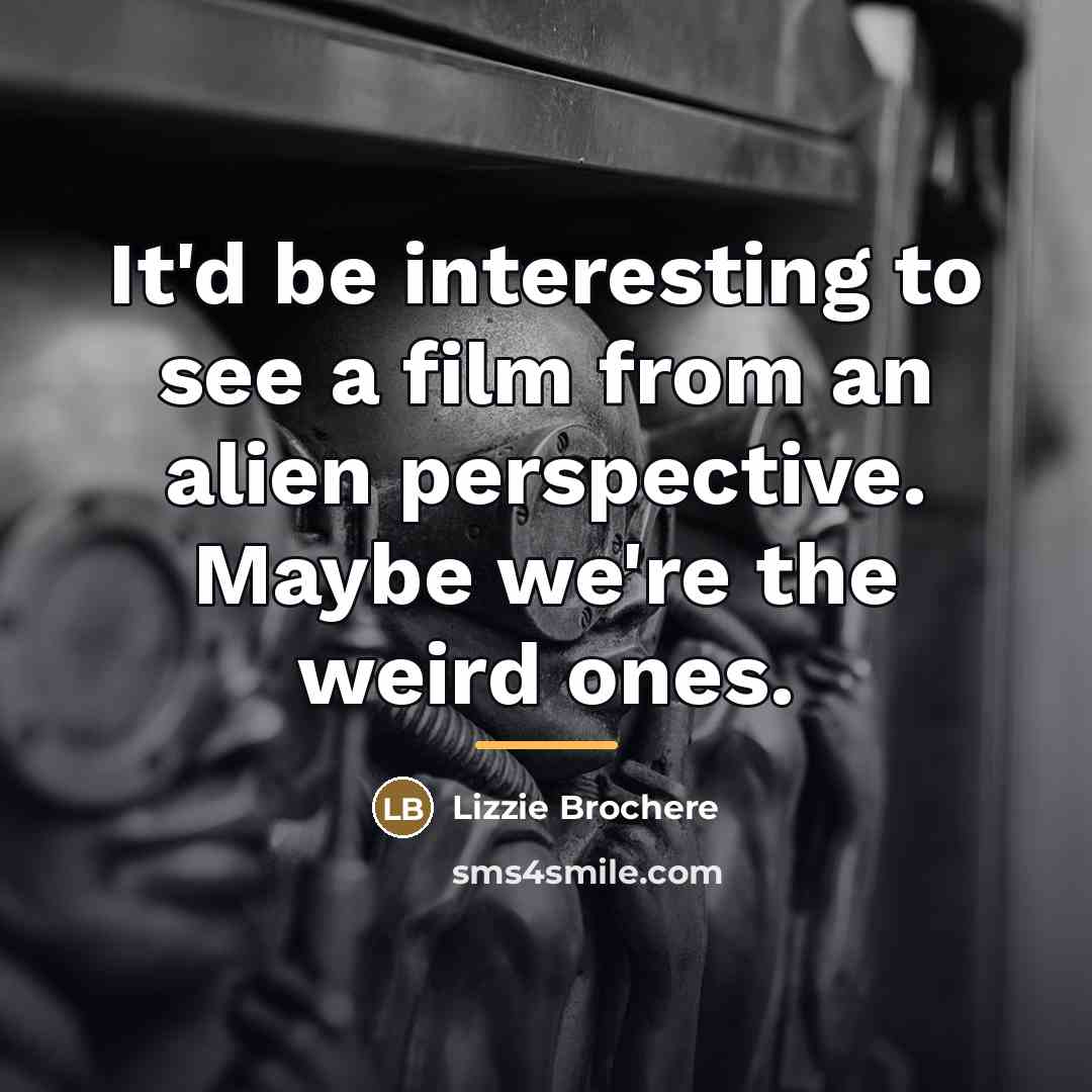 “It'd be interesting to see a film from an alien…” quote by Lizzie Brochere