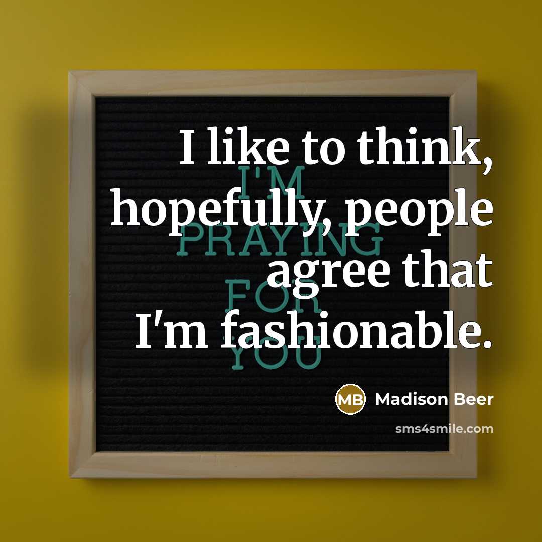 “I like to think, hopefully, people agree that I'm fashionable.…” quote by Madison Beer