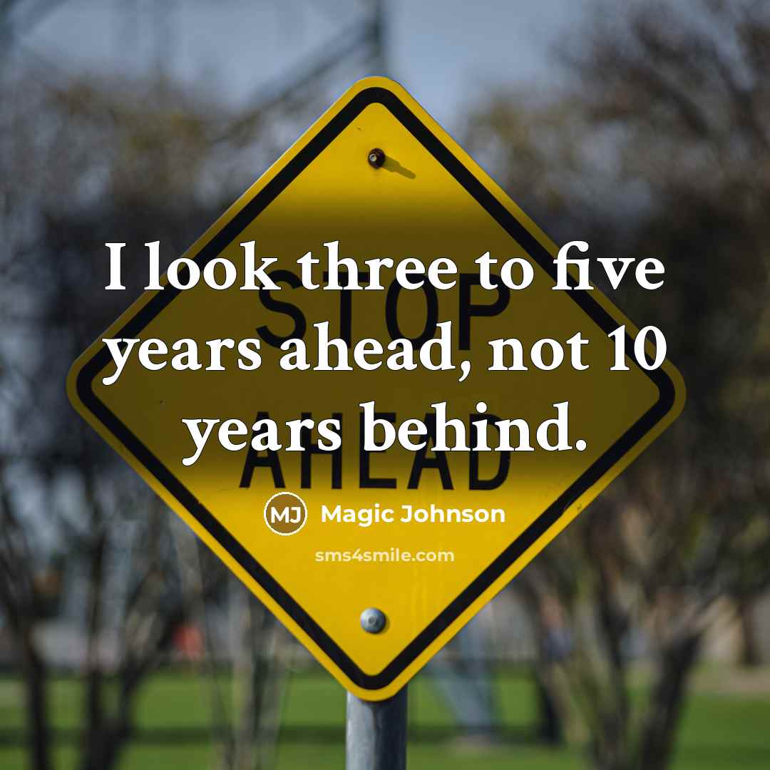 “I look three to five years ahead, not 10 years…” quote by Magic Johnson
