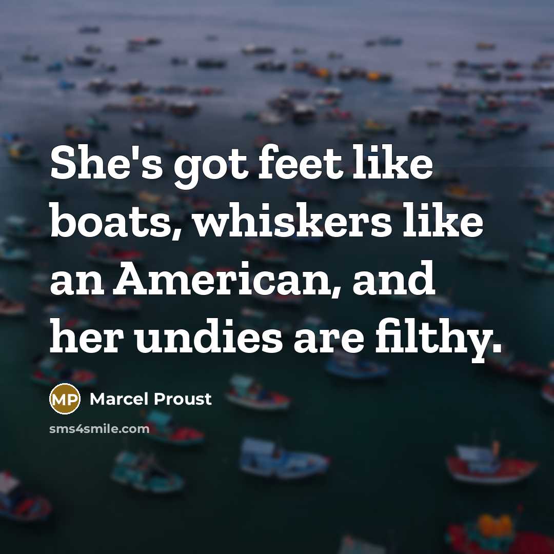 “She's got feet like boats, whiskers like an American, and…” quote by Marcel Proust