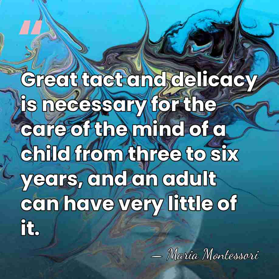 Great tact and delicacy is necessary for the care of the mind&hellip; - Maria Montessori