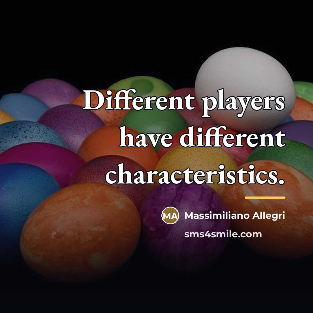 “Different players have different characteristics.…” quote by Massimiliano Allegri