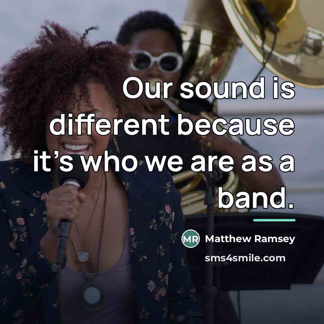 “Our sound is different because it's who we are as…” quote by Matthew Ramsey