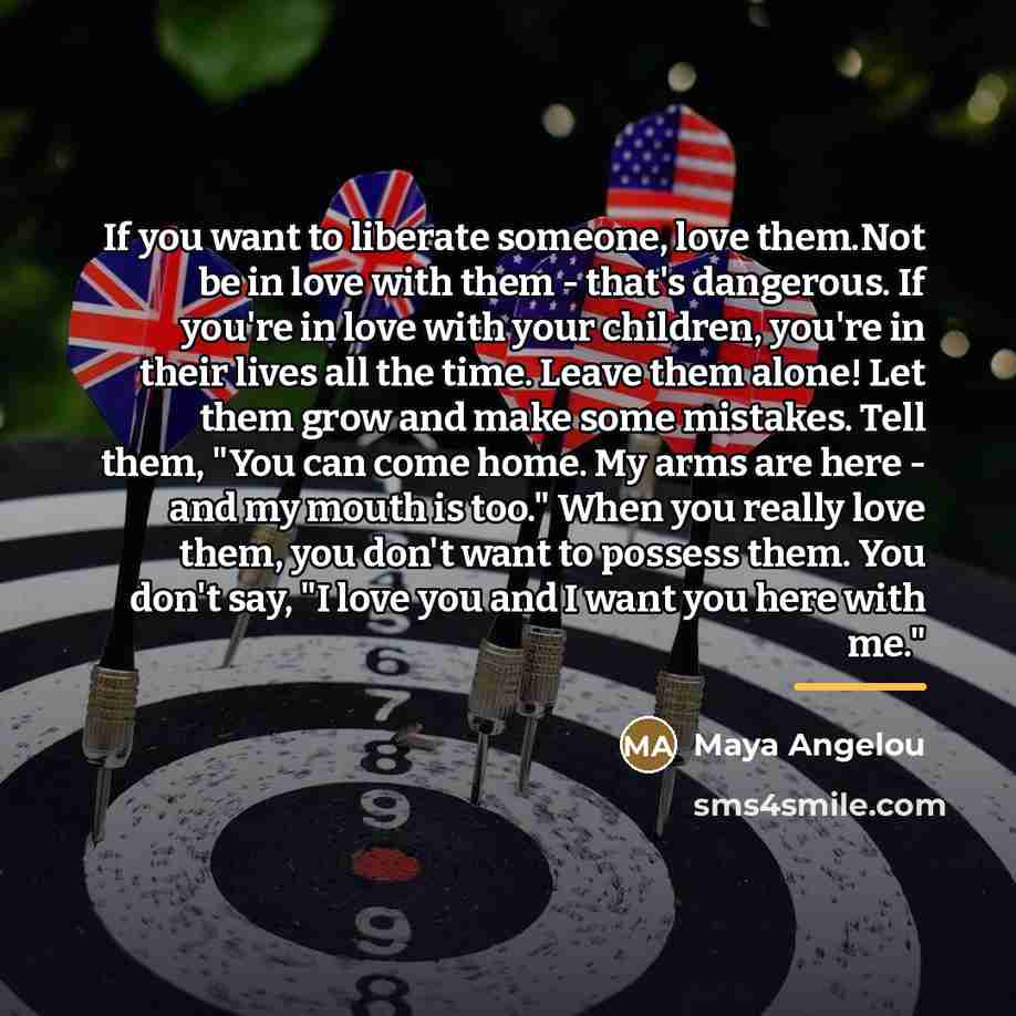 “If you want to liberate someone, love them.Not be in…” quote by Maya Angelou