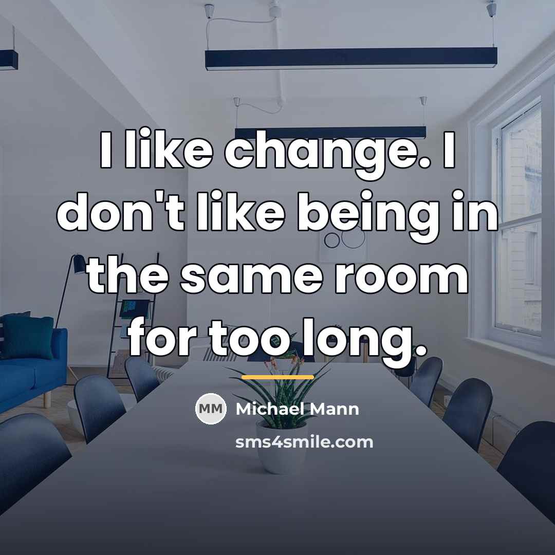 “I like change. I don't like being in the same…” quote by Michael Mann