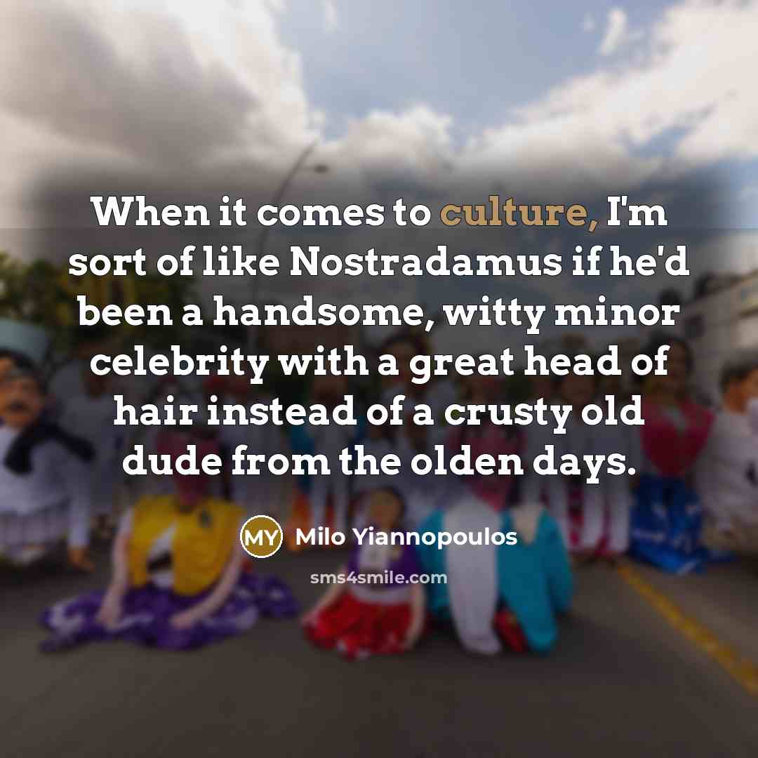 “When it comes to culture, I'm sort of like Nostradamus…” quote by Milo Yiannopoulos