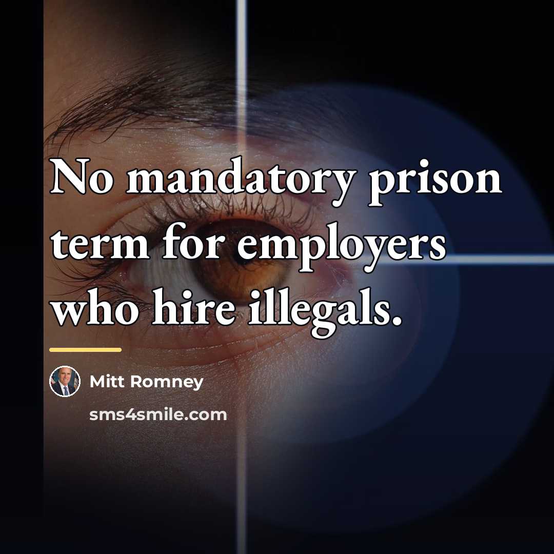 “No mandatory prison term for employers who hire illegals.…” quote by Mitt Romney