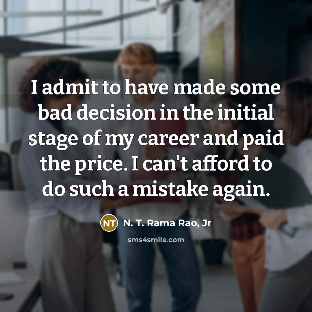 “I admit to have made some bad decision in the…” quote by N. T. Rama Rao, Jr