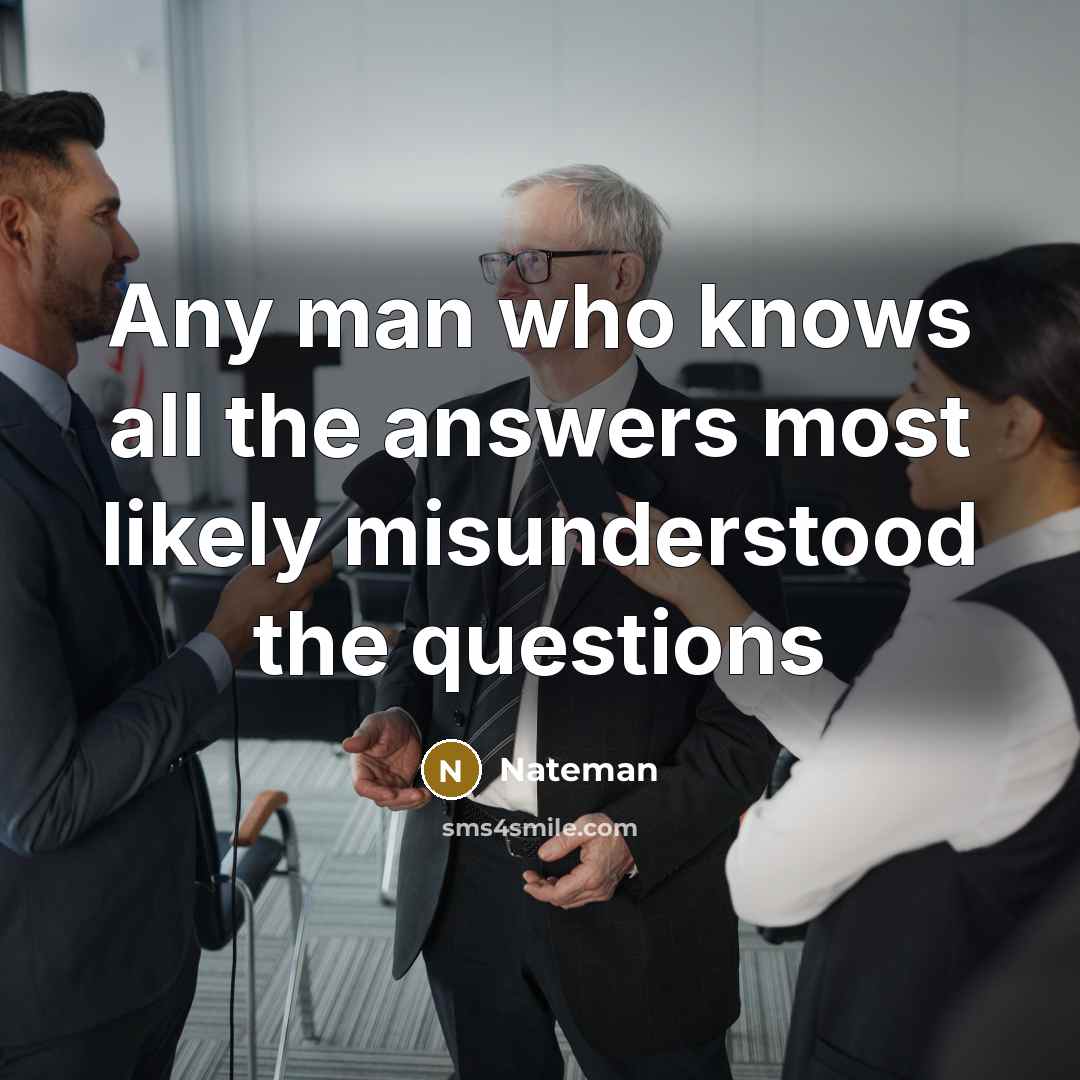 “Any man who knows all the answers most likely misunderstood…” quote by Nateman