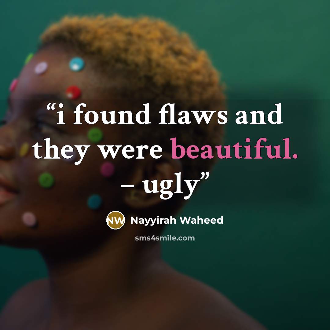 “i found flaws and they were beautiful. – ugly” quote by Nayyirah Waheed