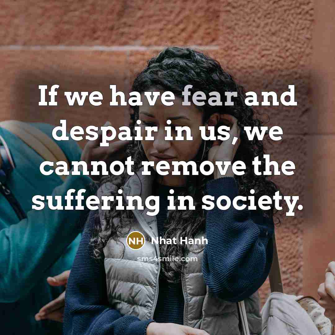 “If we have fear and despair in us, we cannot…” quote by Nhat Hanh