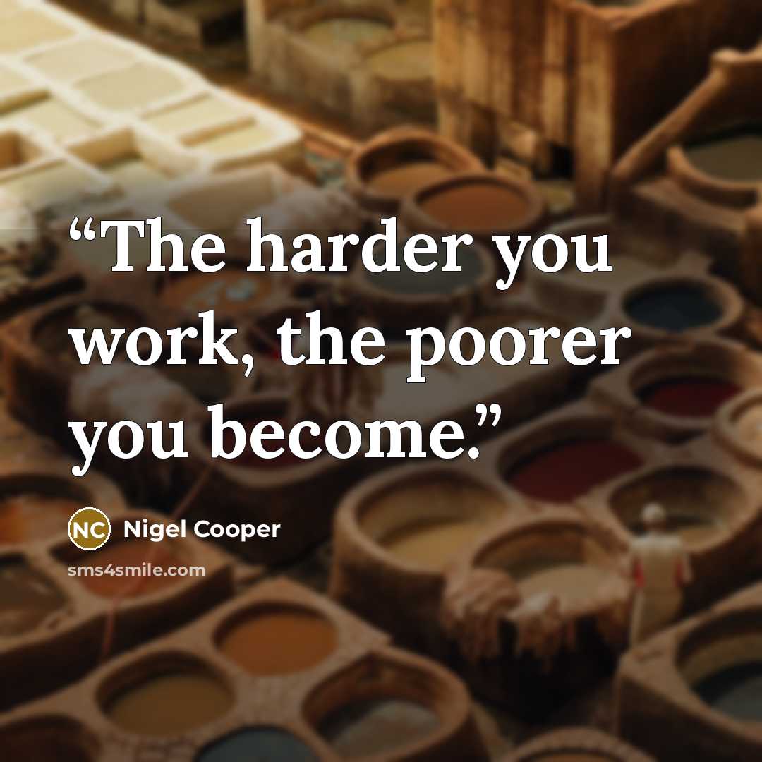 “The harder you work, the poorer you become.” quote by Nigel Cooper