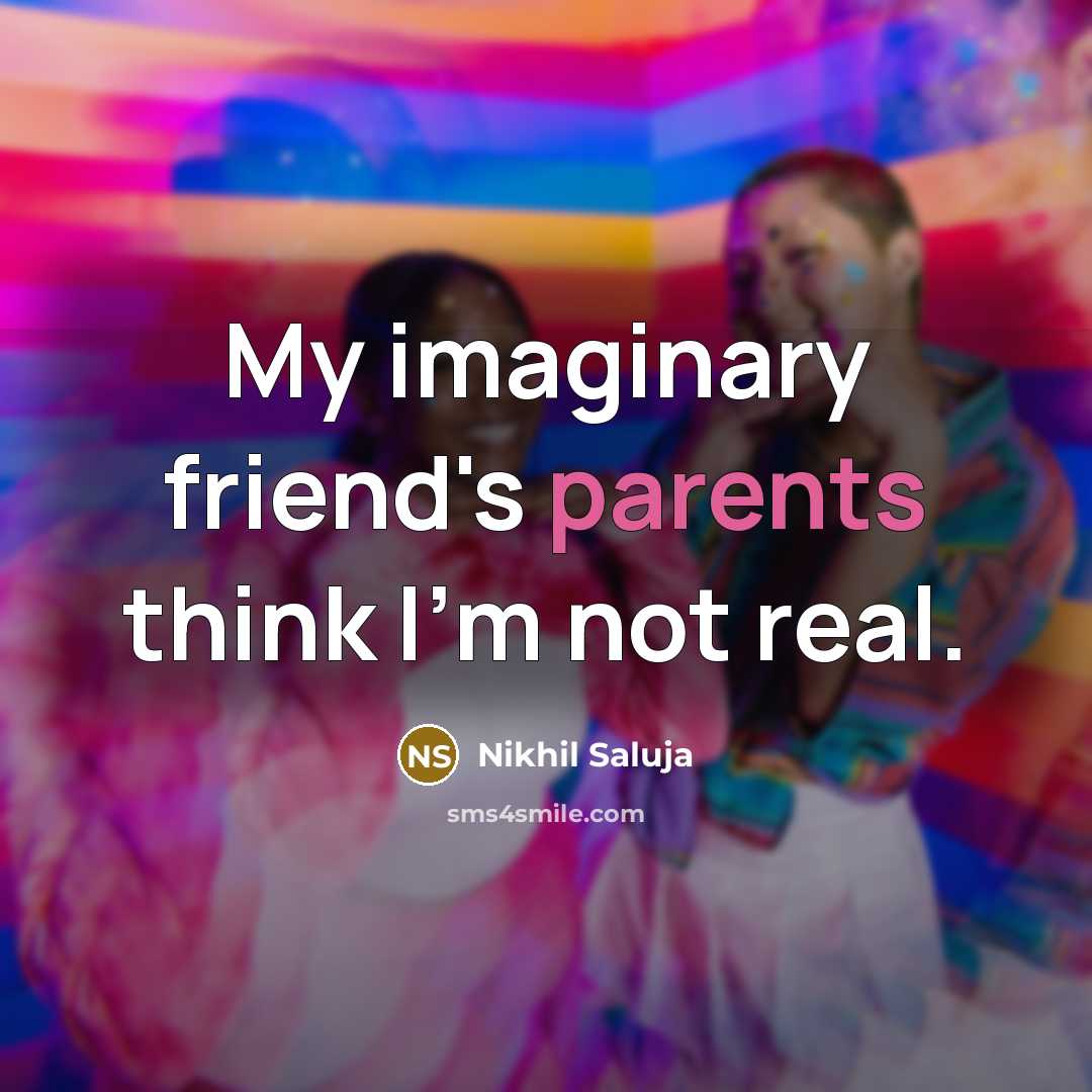 “My imaginary friend's parents think I'm not real.…” quote by Nikhil Saluja