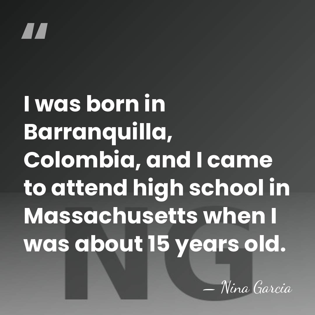 I was born in Barranquilla, Colombia, and I came to attend high&hellip; - Nina Garcia