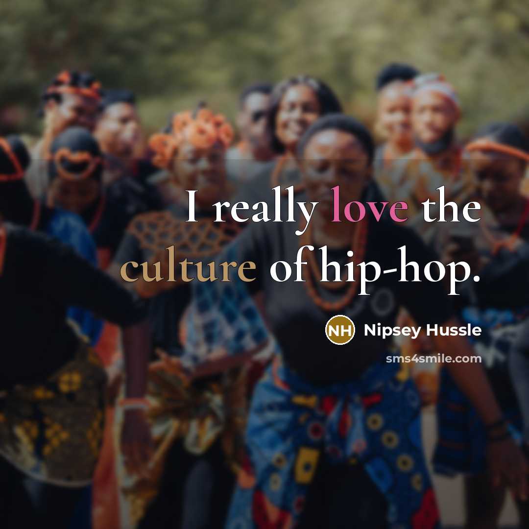 “I really love the culture of hip-hop.…” quote by Nipsey Hussle