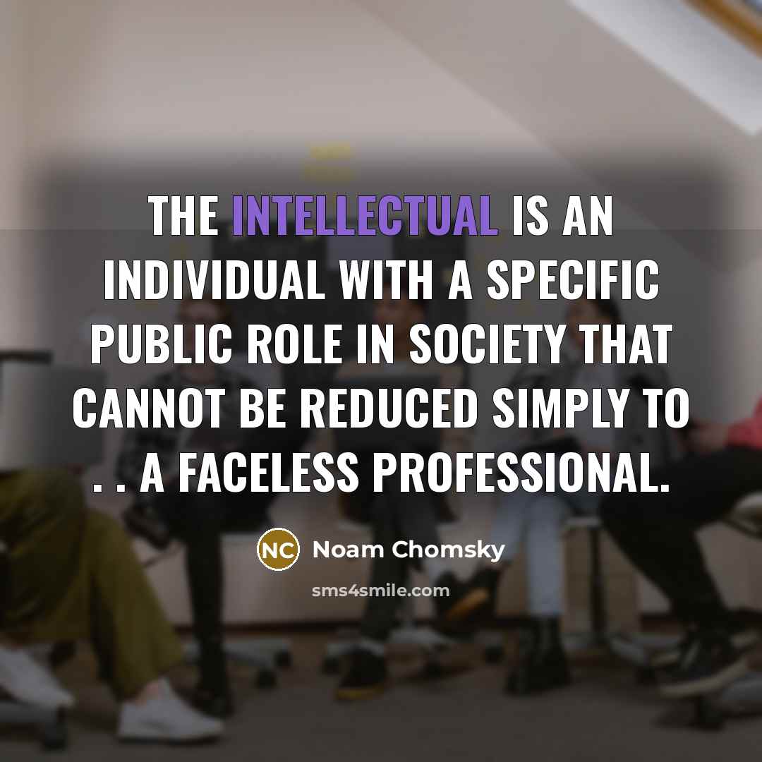 “The intellectual is an individual with a specific public role…” quote by Noam Chomsky