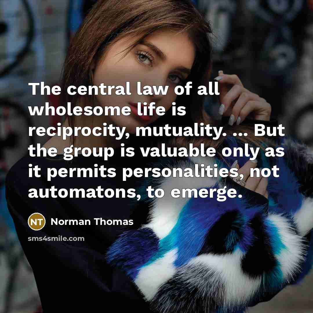 “The central law of all wholesome life is reciprocity, mutuality.…” quote by Norman Thomas