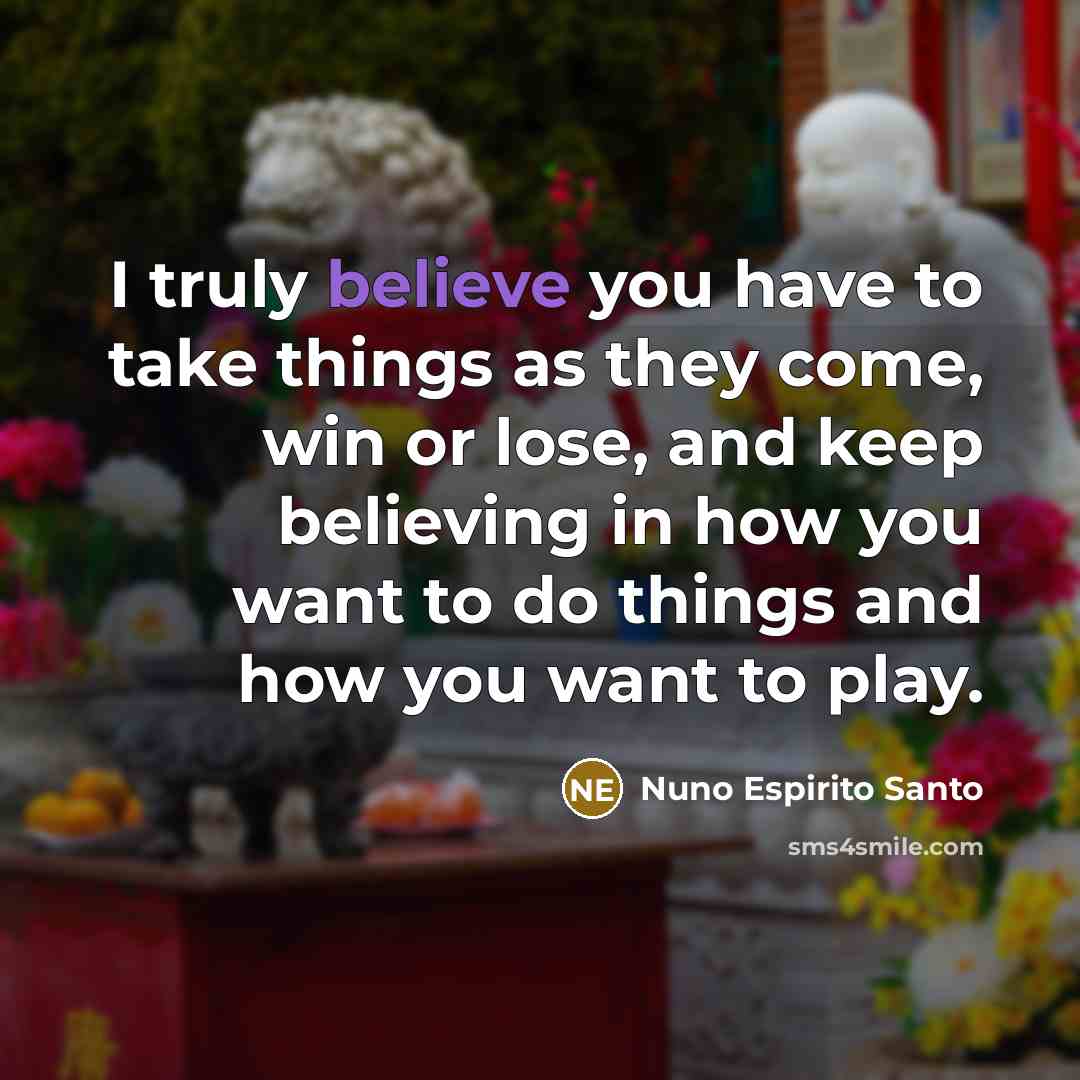 “I truly believe you have to take things as they…” quote by Nuno Espirito Santo