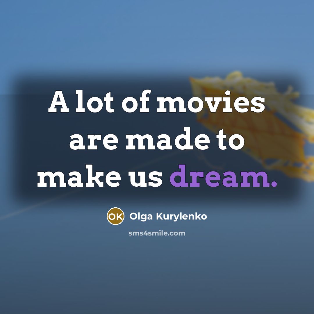 “A lot of movies are made to make us dream.…” quote by Olga Kurylenko