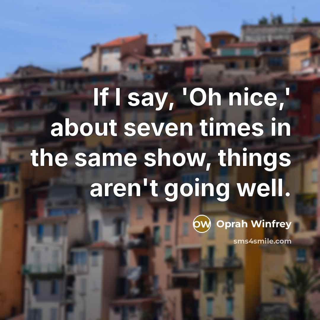 “If I say, 'Oh nice,' about seven times in the…” quote by Oprah Winfrey