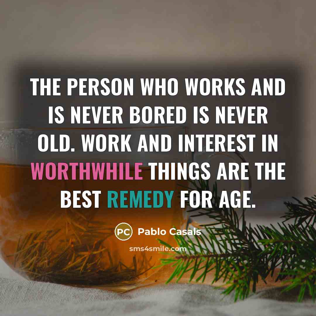 “The person who works and is never bored is never…” quote by Pablo Casals