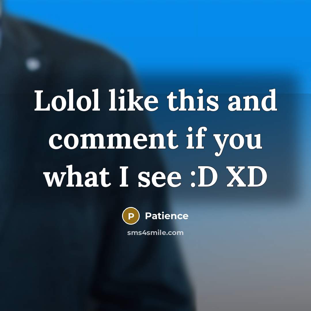 “Lolol like this and comment if you what I see :D XD” quote by Patience