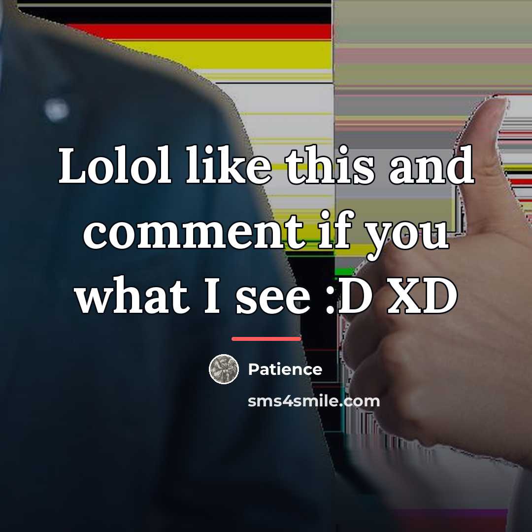 “Lolol like this and comment if you what I see…” quote by Patience
