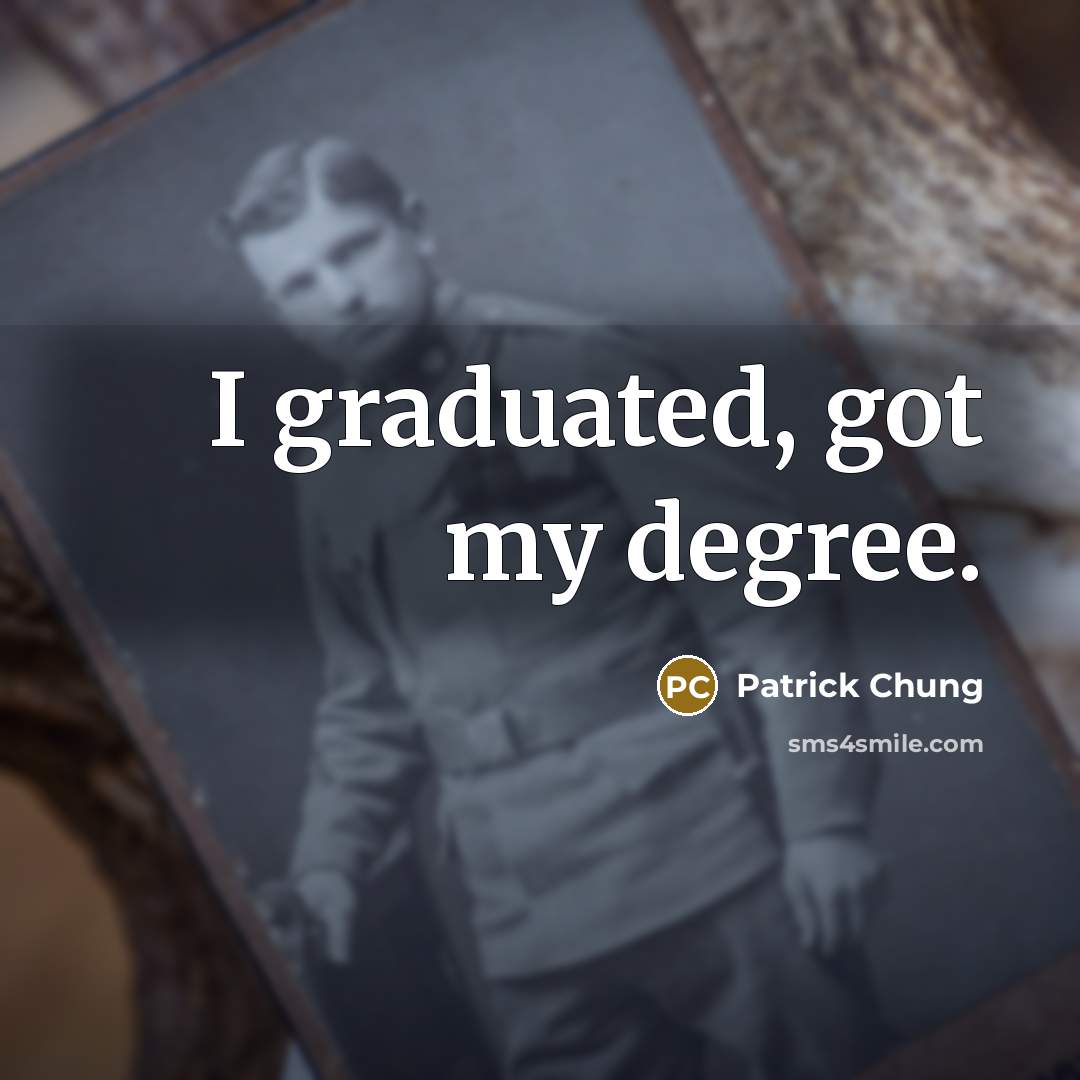 “I graduated, got my degree.…” quote by Patrick Chung