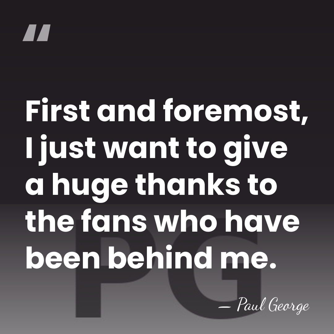 First and foremost, I just want to give a huge thanks to&hellip; - Paul George