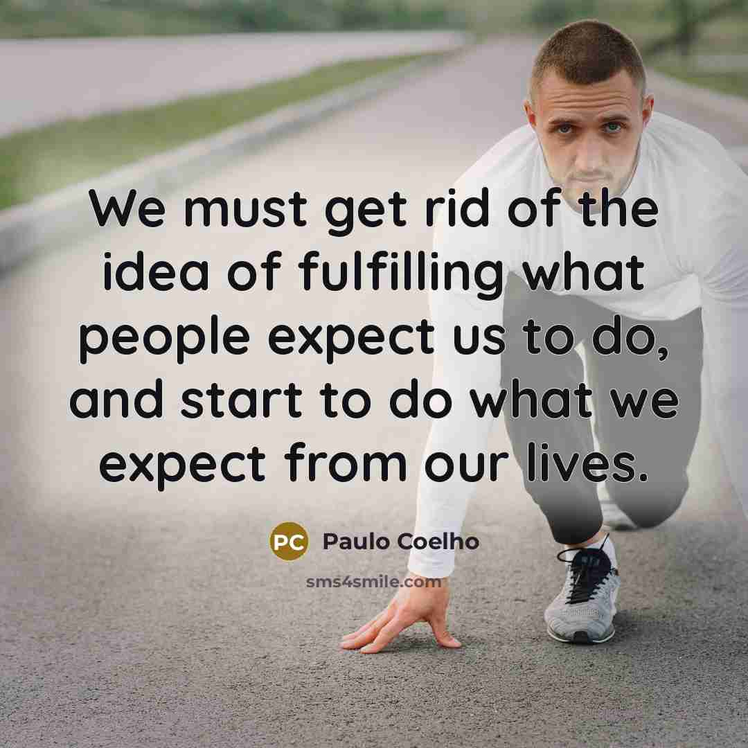“We must get rid of the idea of fulfilling what…” quote by Paulo Coelho