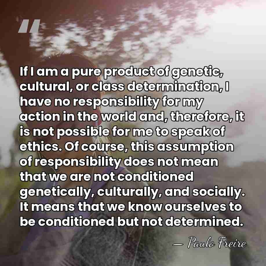 If I am a pure product of genetic, cultural, or class determination,&hellip; - Paulo Freire