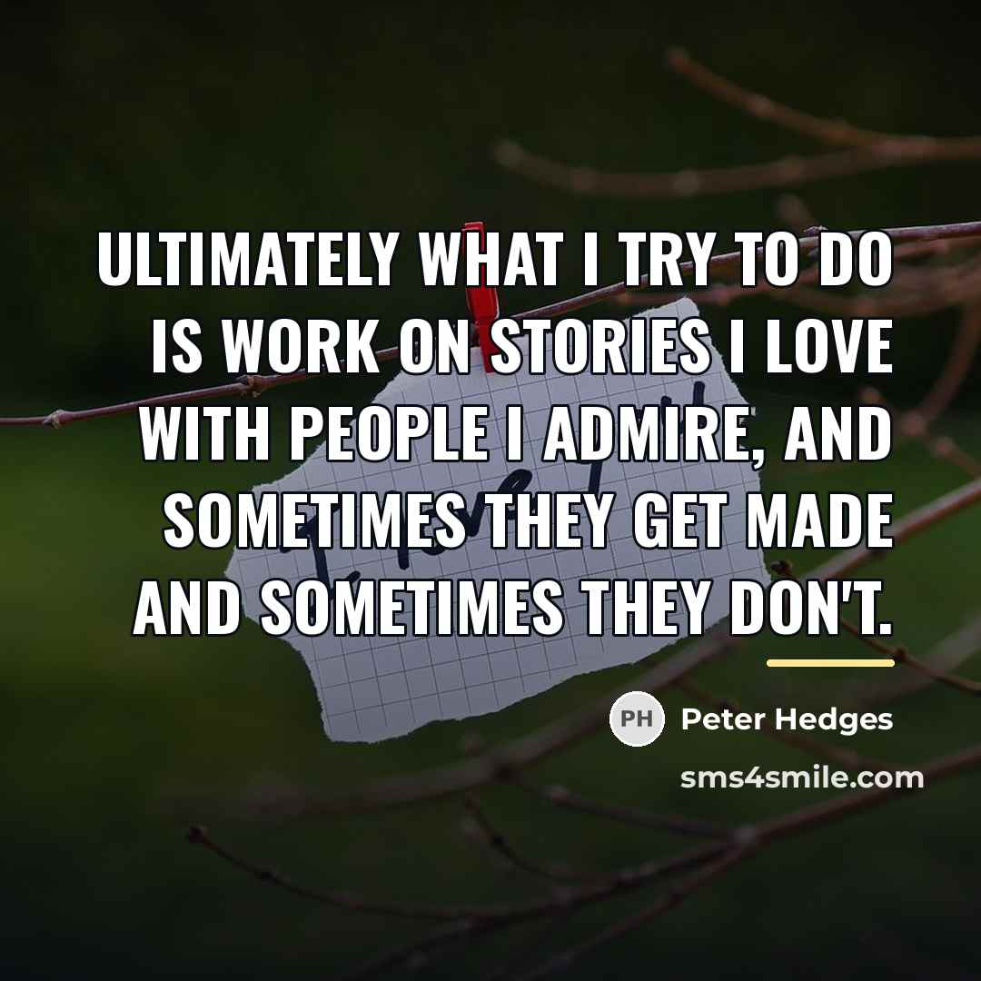 “Ultimately what I try to do is work on stories…” quote by Peter Hedges