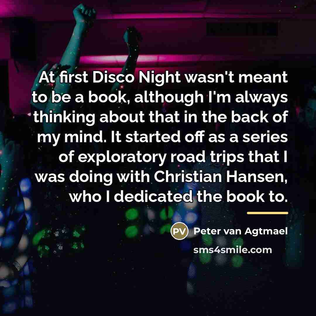 “At first Disco Night wasn't meant to be a book,…” quote by Peter van Agtmael