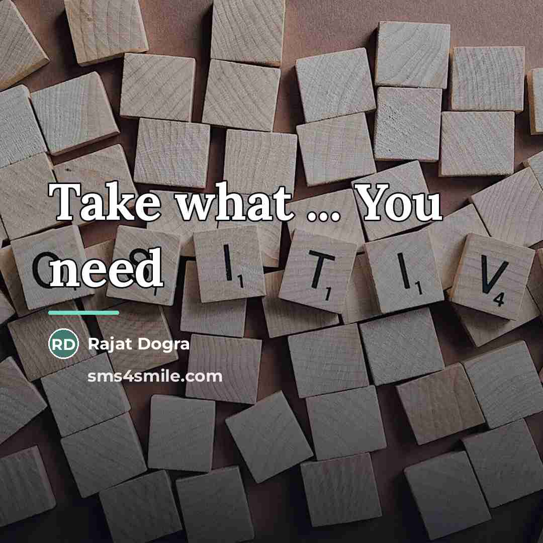 “Take what ... You need…” quote by Rajat Dogra