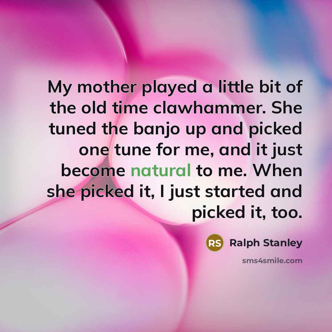 “My mother played a little bit of the old time…” quote by Ralph Stanley