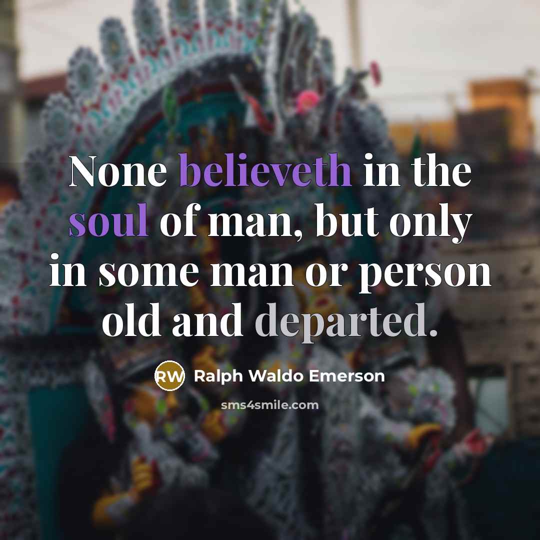 “None believeth in the soul of man, but only in…” quote by Ralph Waldo Emerson