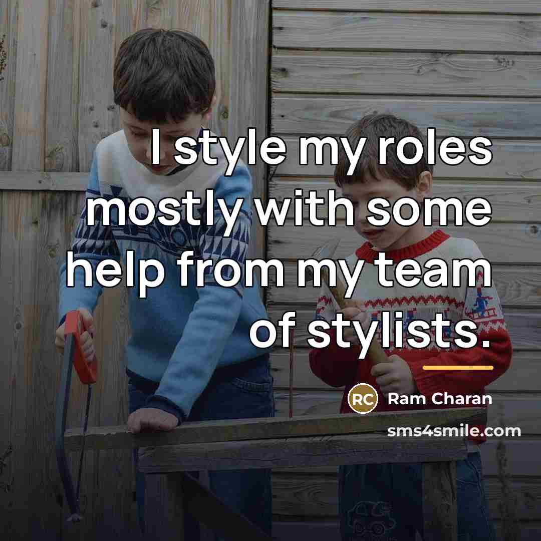 “I style my roles mostly with some help from my…” quote by Ram Charan