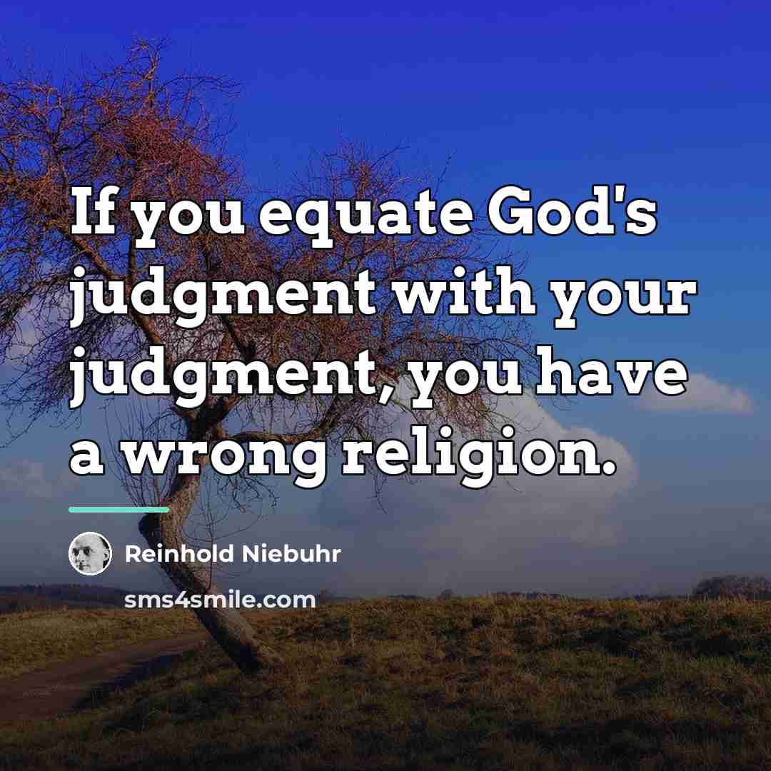 “If you equate God's judgment with your judgment, you have…” quote by Reinhold Niebuhr