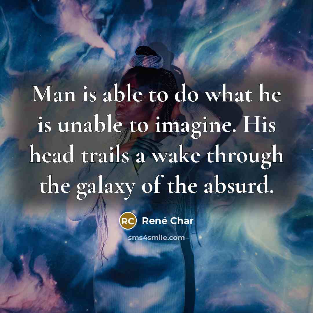 “Man is able to do what he is unable to…” quote by Rene Char