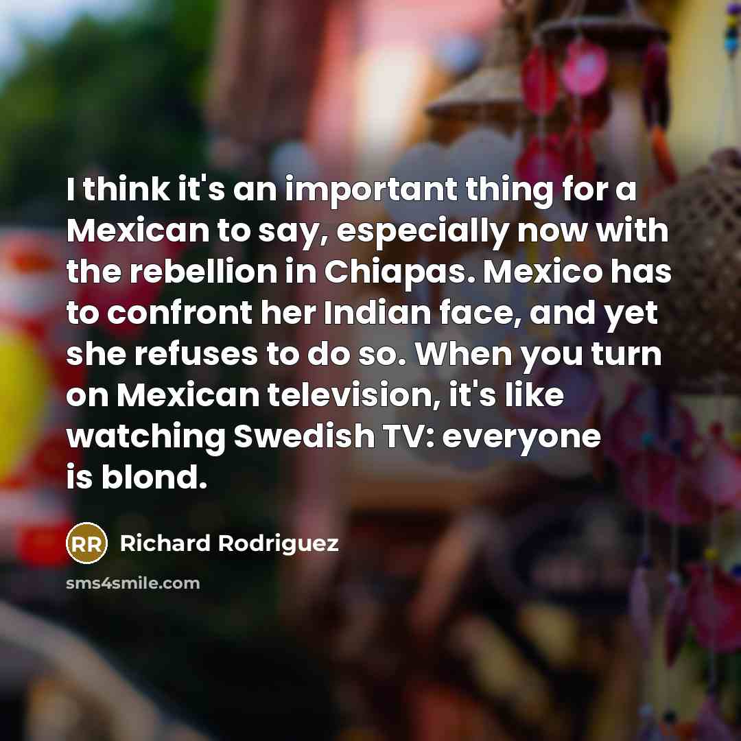 “I think it's an important thing for a Mexican to…” quote by Richard Rodriguez