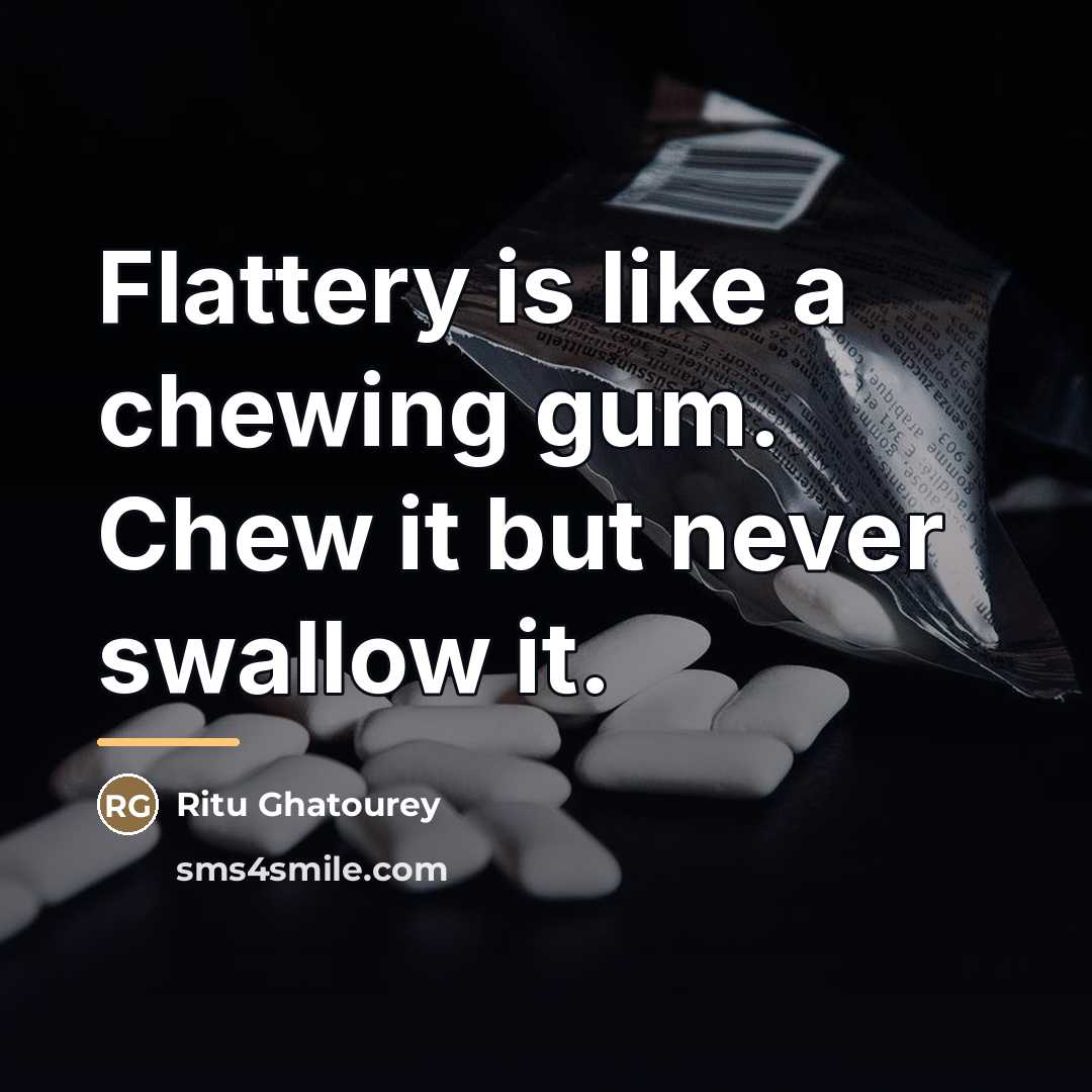 “Flattery is like a chewing gum. Chew it but never…” quote by Ritu Ghatourey