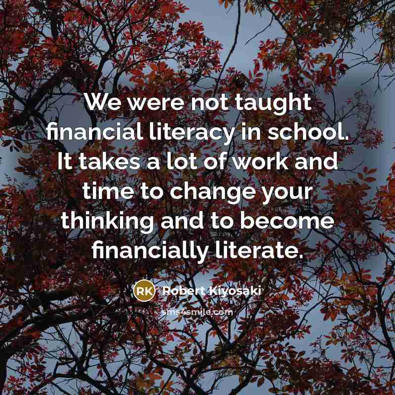“We were not taught financial literacy in school. It takes…” quote by Robert Kiyosaki