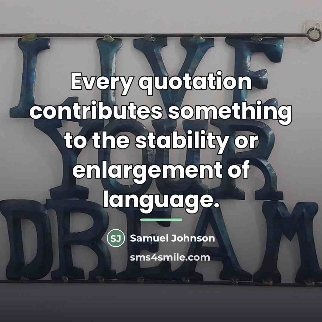 “Every quotation contributes something to the stability or enlargement of…” quote by Samuel Johnson