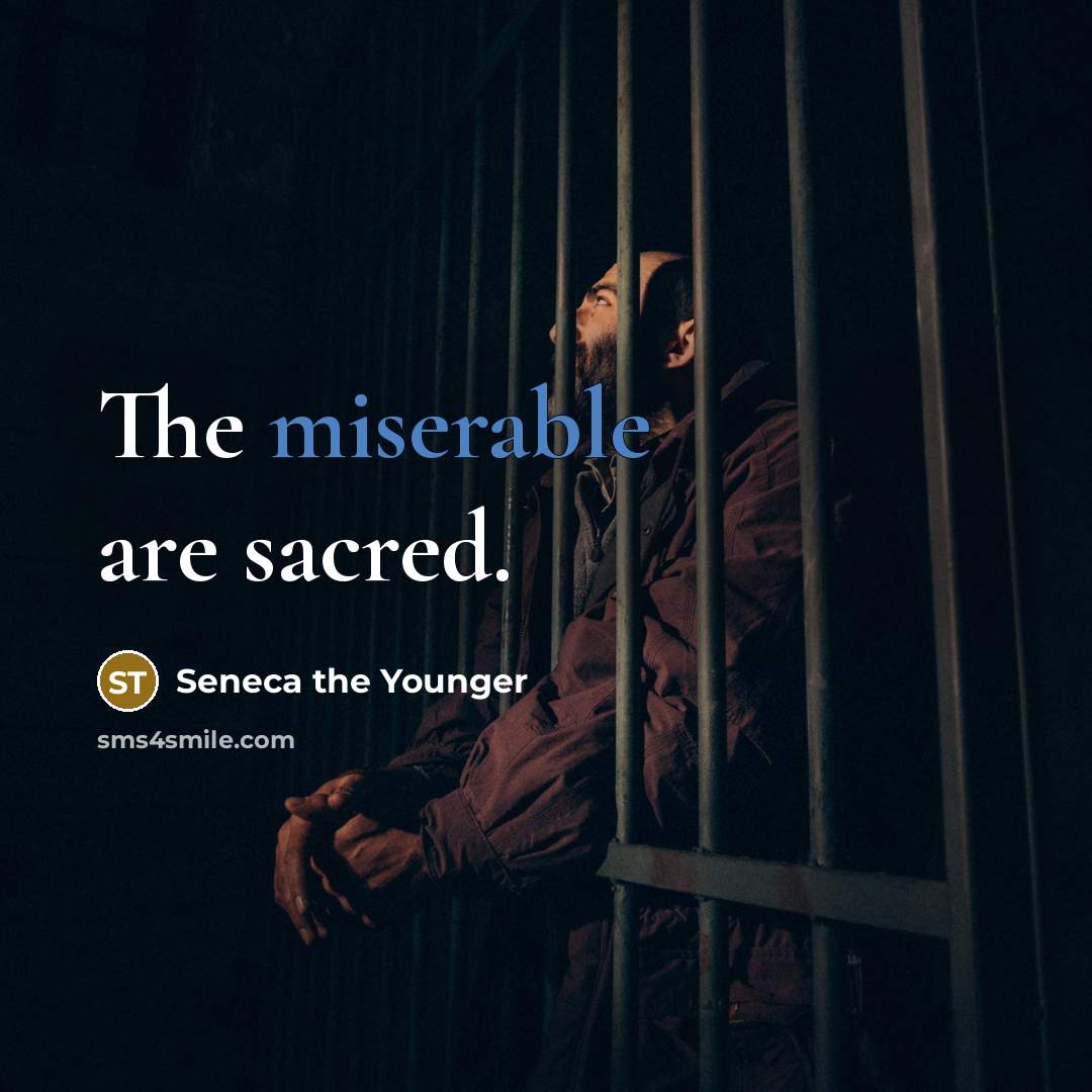 “The miserable are sacred.…” quote by Seneca the Younger