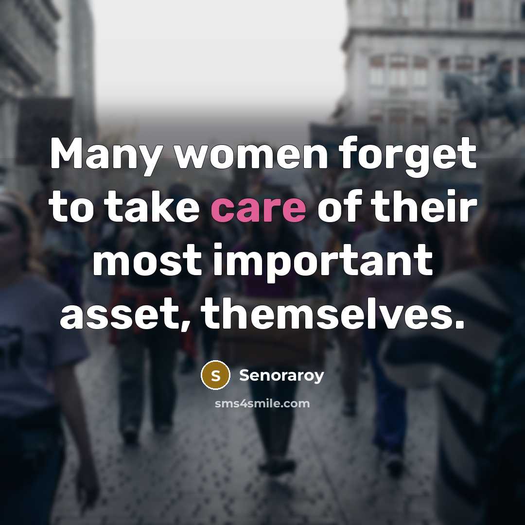 “Many women forget to take care of their most important asset, themselves.” quote by Senoraroy