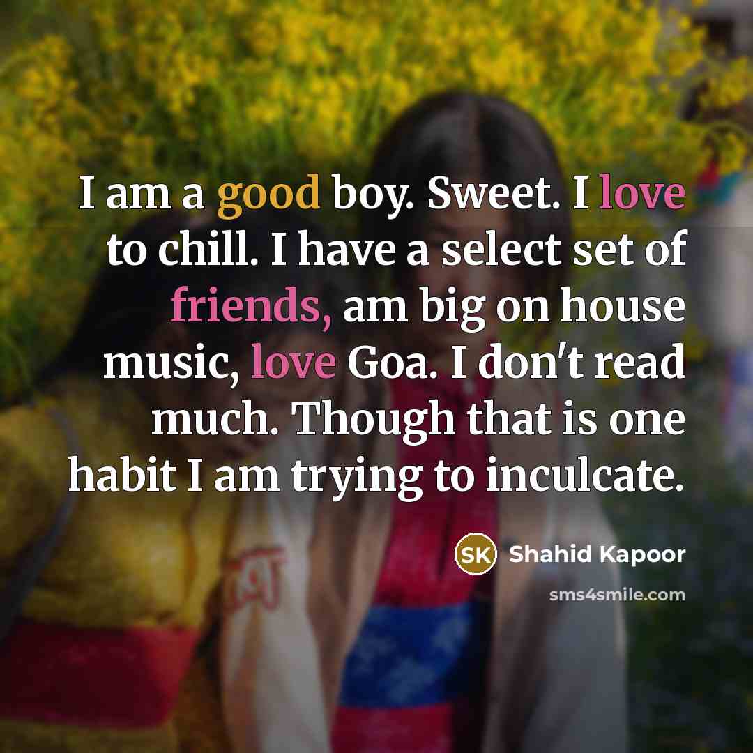 “I am a good boy. Sweet. I love to chill.…” quote by Shahid Kapoor