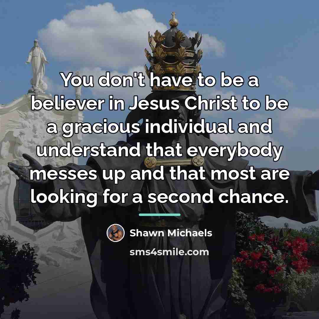 “You don't have to be a believer in Jesus Christ…” quote by Shawn Michaels