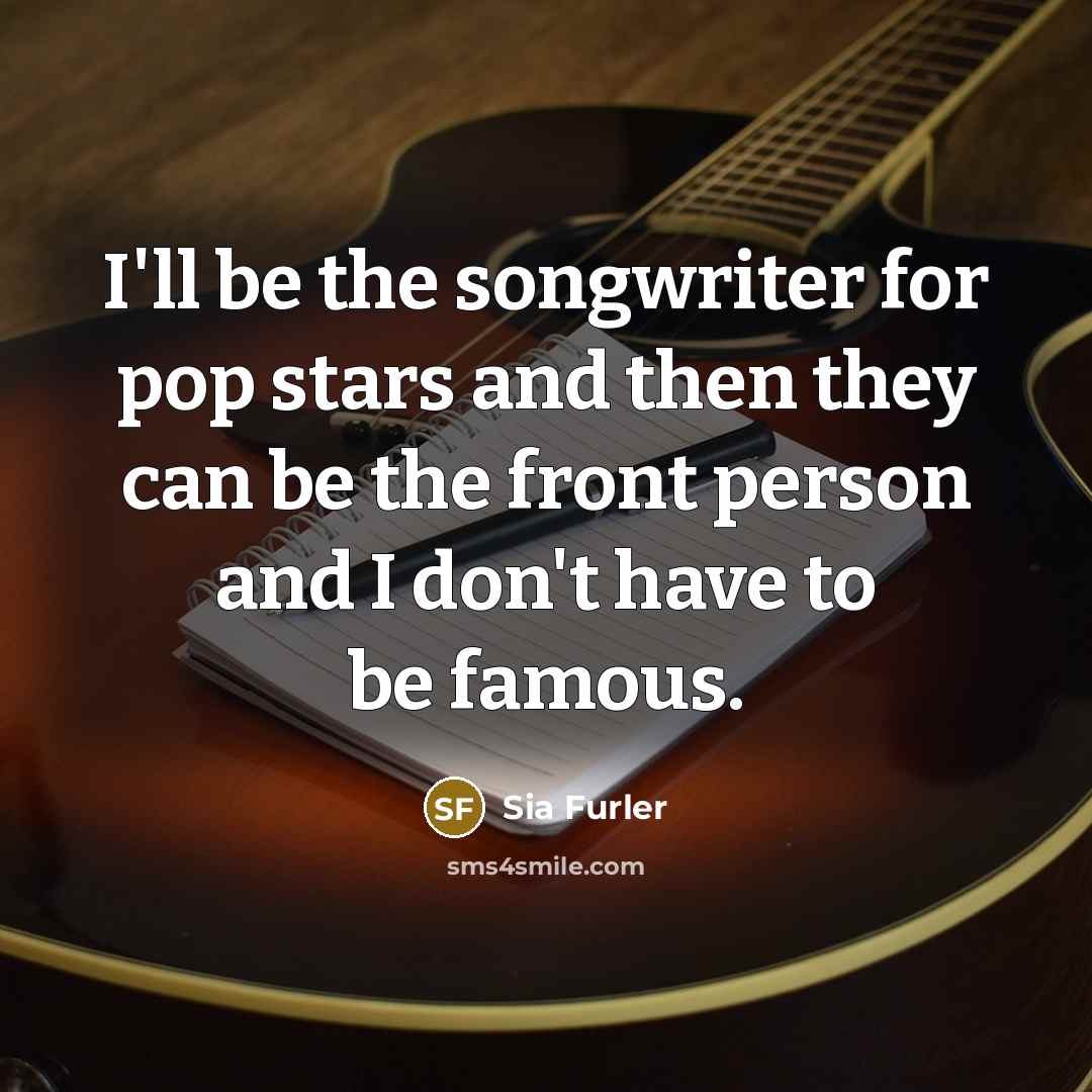 “I'll be the songwriter for pop stars and then they…” quote by Sia Furler
