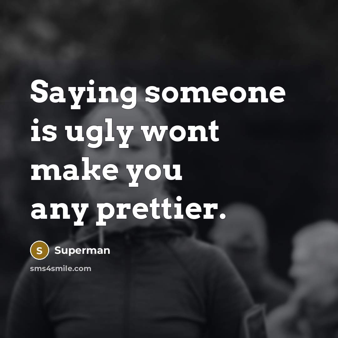 “Saying someone is ugly wont make you any prettier.…” quote by Superman