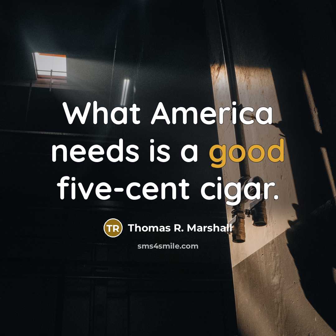 “What America needs is a good five-cent cigar.…” quote by Thomas R. Marshall